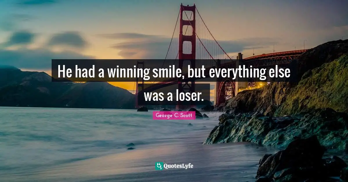 He had a winning smile, but everything else was a loser.