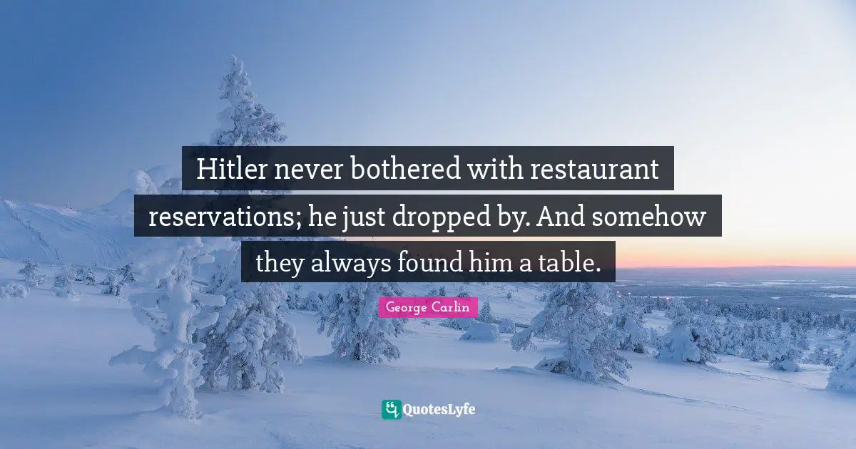 No Reservations Quotes: "Hitler never bothered with restaurant reservations; he just dropped by. And somehow they always found him a table."