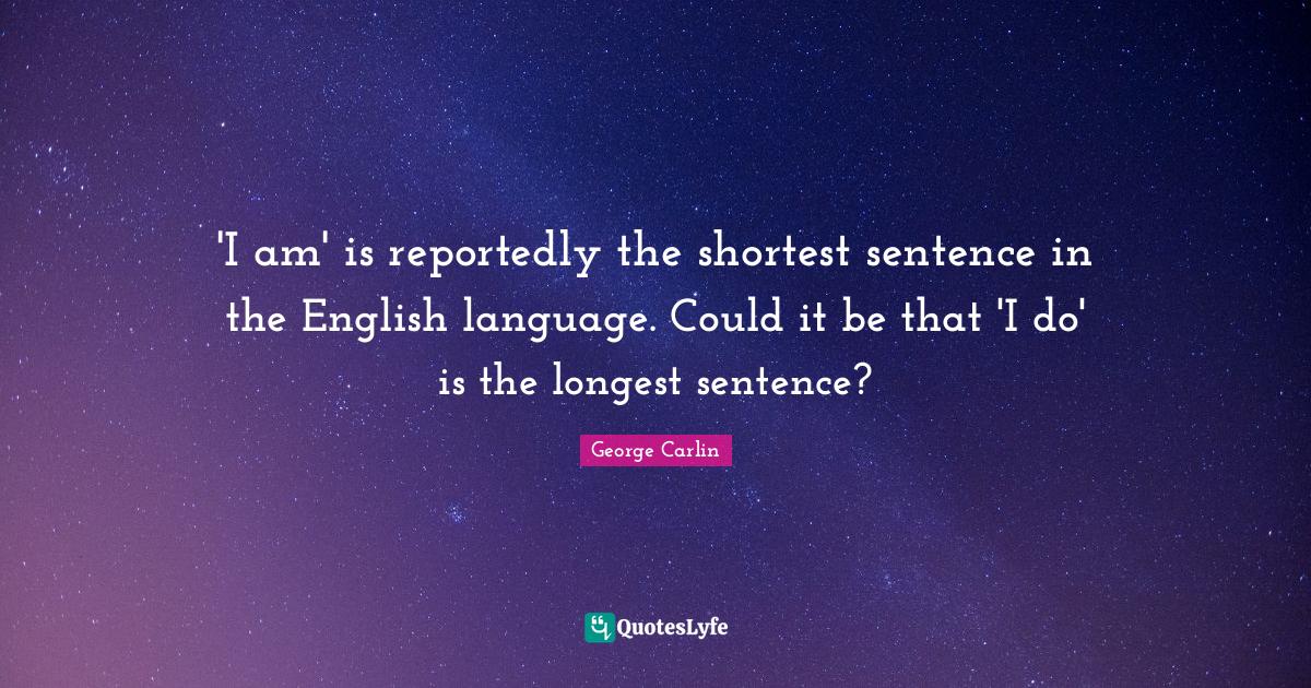 'I am' is reportedly the shortest sentence in the English language. Co