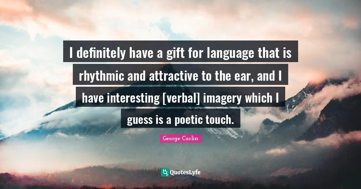 Imagery Quotes: "I definitely have a gift for language that is rhythmic and attractive to the ear, and I have interesting [verbal] imagery which I guess is a poetic touch."