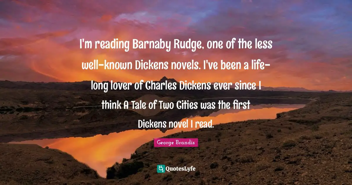 I'm reading Barnaby Rudge, one of the less well-known Dickens novels. I've been a life-long lover of Charles Dickens ever since I think A Tale of Two Cities was the first Dickens novel I read.