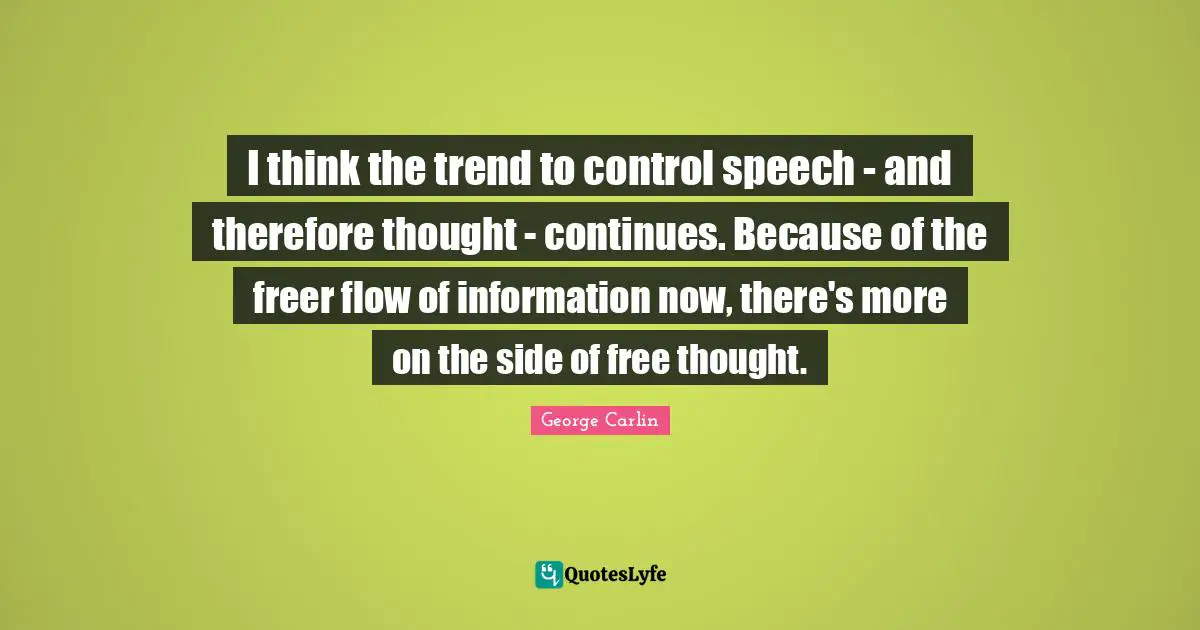 I think the trend to control speech - and therefore thought - continues. Because of the freer flow of information now, there's more on the side of free thought.