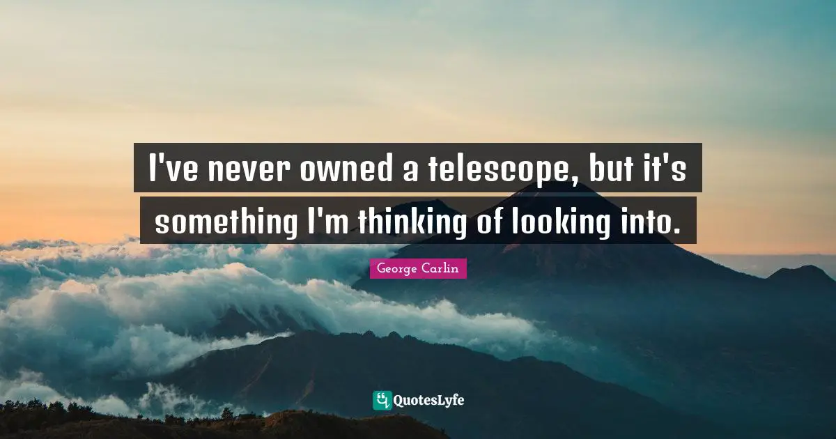 I've never owned a telescope, but it's something I'm thinking of looking into.