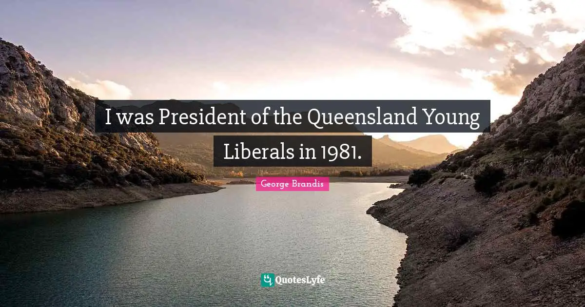 Queensland Quotes: "I was President of the Queensland Young Liberals in 1981."