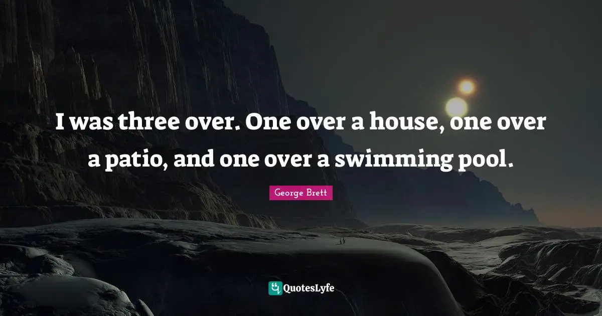 Swimming Pool Quotes: "I was three over. One over a house, one over a patio, and one over a swimming pool."