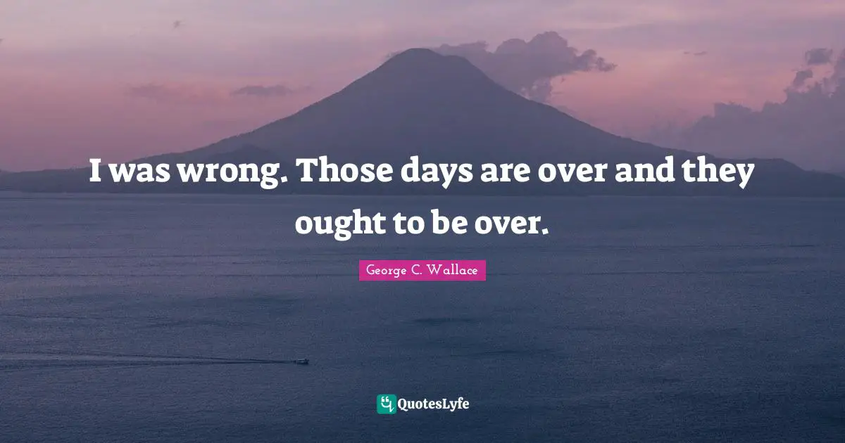 I was wrong. Those days are over and they ought to be over.