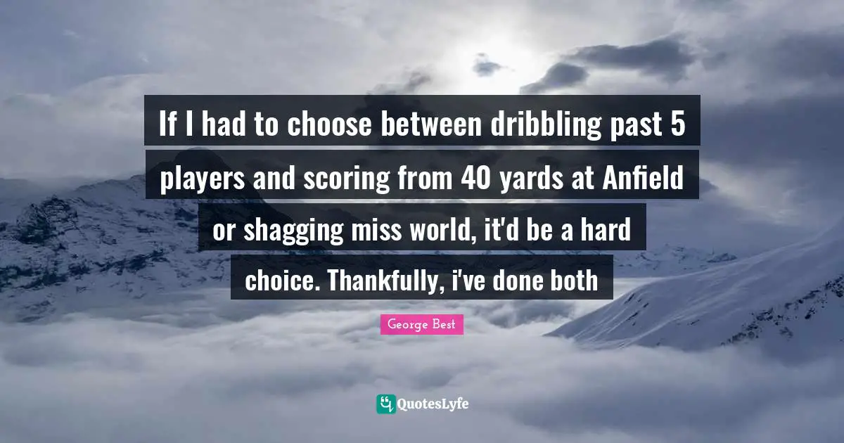 Thankful Quotes: "If I had to choose between dribbling past 5 players and scoring from 40 yards at Anfield or shagging miss world, it'd be a hard choice. Thankfully, i've done both"