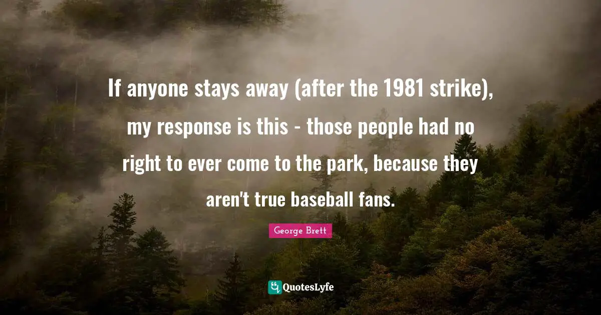 If anyone stays away (after the 1981 strike), my response is this - those people had no right to ever come to the park, because they aren't true baseball fans.