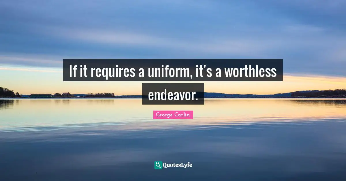 Stupid People Quotes: "If it requires a uniform, it's a worthless endeavor."