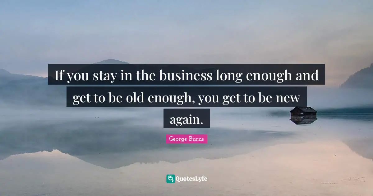 If you stay in the business long enough and get to be old enough, you get to be new again.