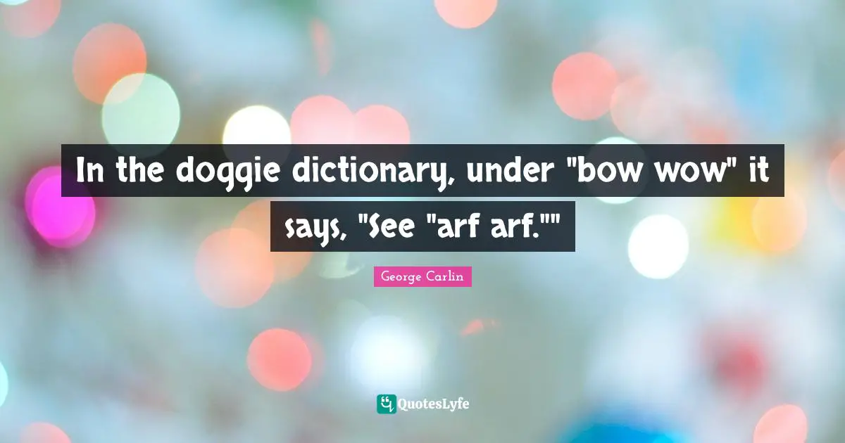 In the doggie dictionary, under "bow wow" it says, "See "arf arf.""