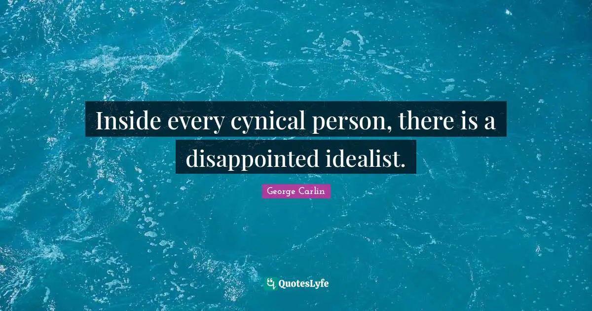 George Carlin Quotes: "Inside every cynical person, there is a disappointed idealist."