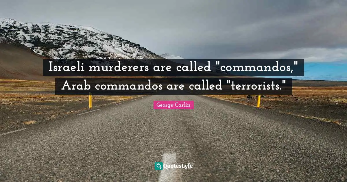 Israeli Quotes: "Israeli murderers are called "commandos," Arab commandos are called "terrorists.""