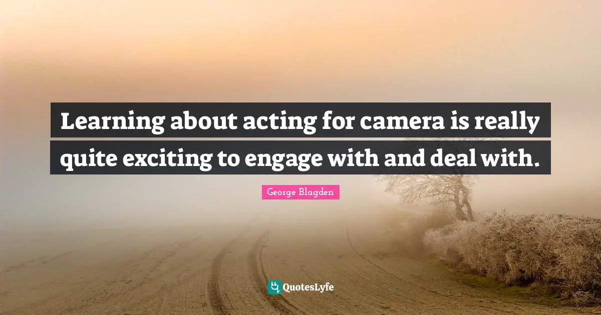 Learning about acting for camera is really quite exciting to engage with and deal with.