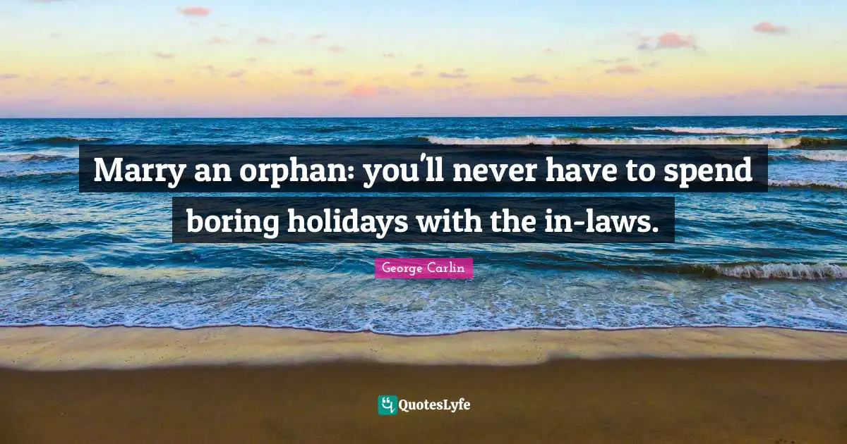 Marry an orphan: you'll never have to spend boring holidays with the in-laws.