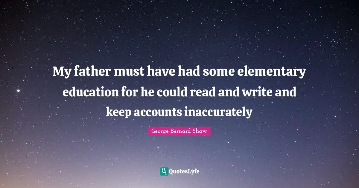 My father must have had some elementary education for he could read and write and keep accounts inaccurately