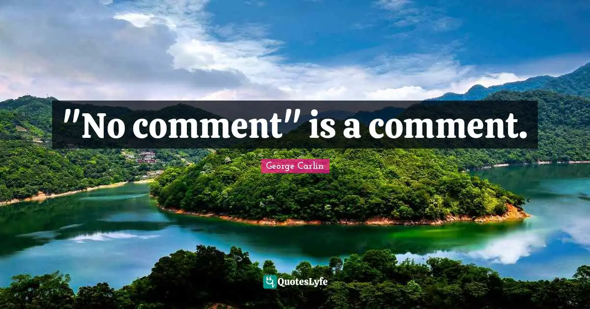 George Carlin Quotes: ""No comment" is a comment."