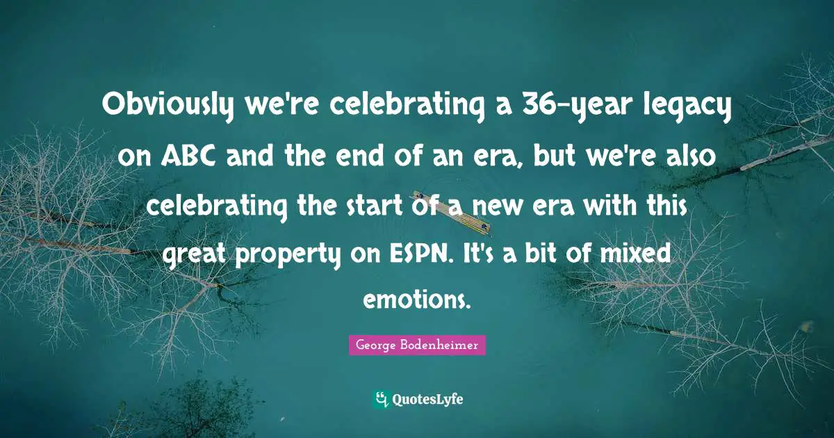 Obviously we're celebrating a 36-year legacy on ABC and the end of an era, but we're also celebrating the start of a new era with this great property on ESPN. It's a bit of mixed emotions.