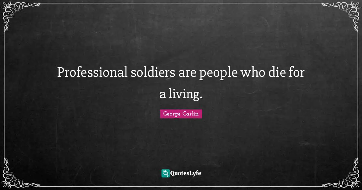 Professional soldiers are people who die for a living.