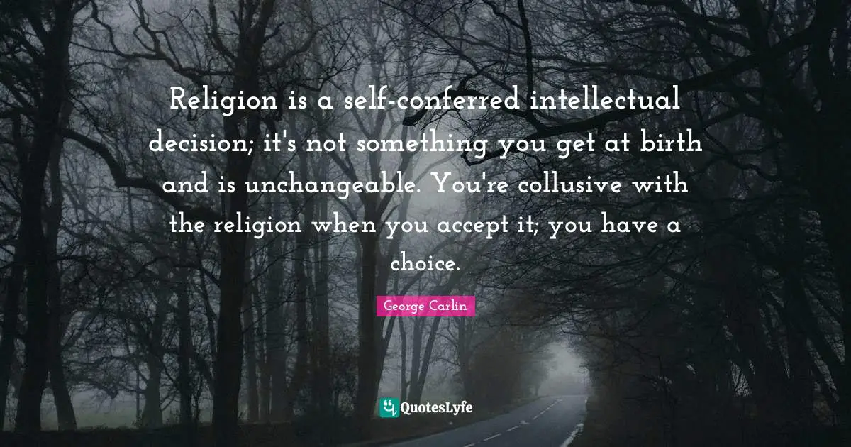 Religion is a self-conferred intellectual decision; it's not something you get at birth and is unchangeable. You're collusive with the religion when you accept it; you have a choice.