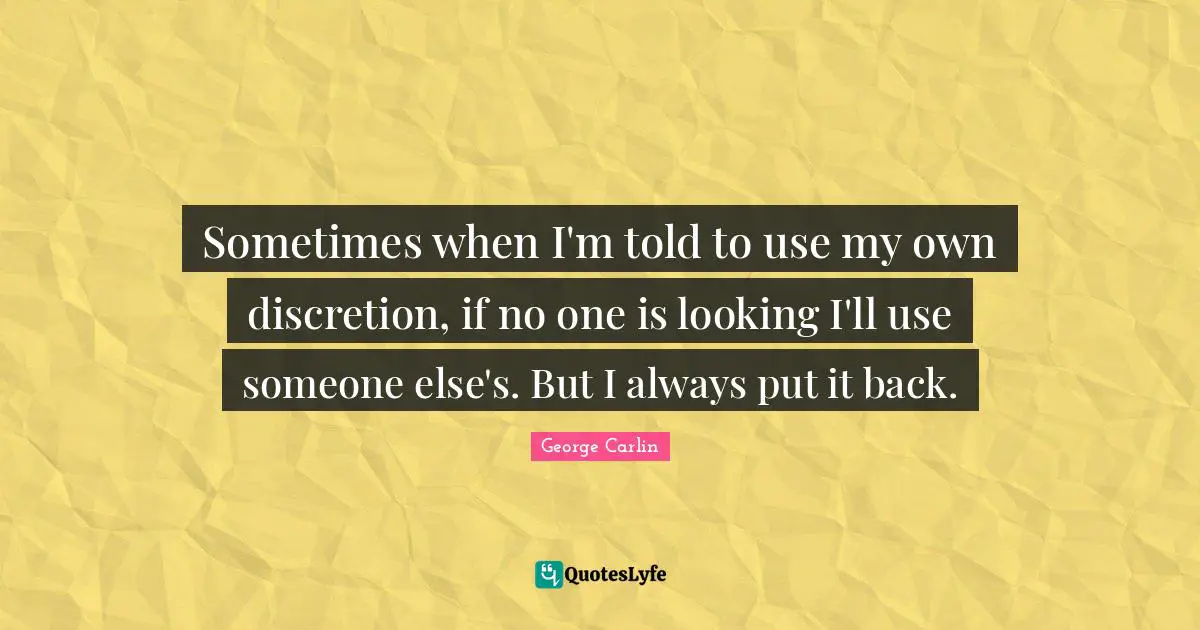 Sometimes when I'm told to use my own discretion, if no one is looking I'll use someone else's. But I always put it back.
