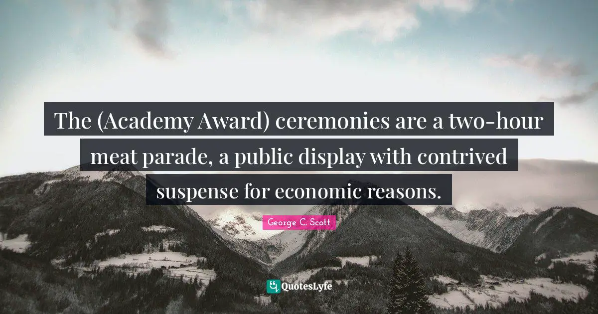 Awards Quotes: "The (Academy Award) ceremonies are a two-hour meat parade, a public display with contrived suspense for economic reasons."