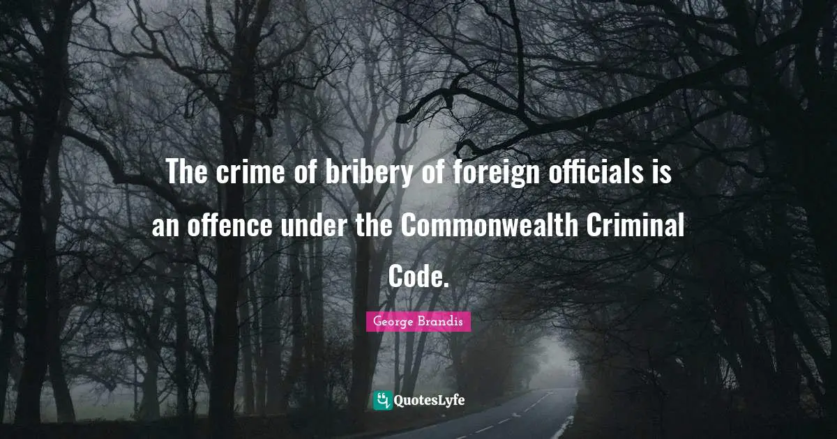 The crime of bribery of foreign officials is an offence under the Commonwealth Criminal Code.