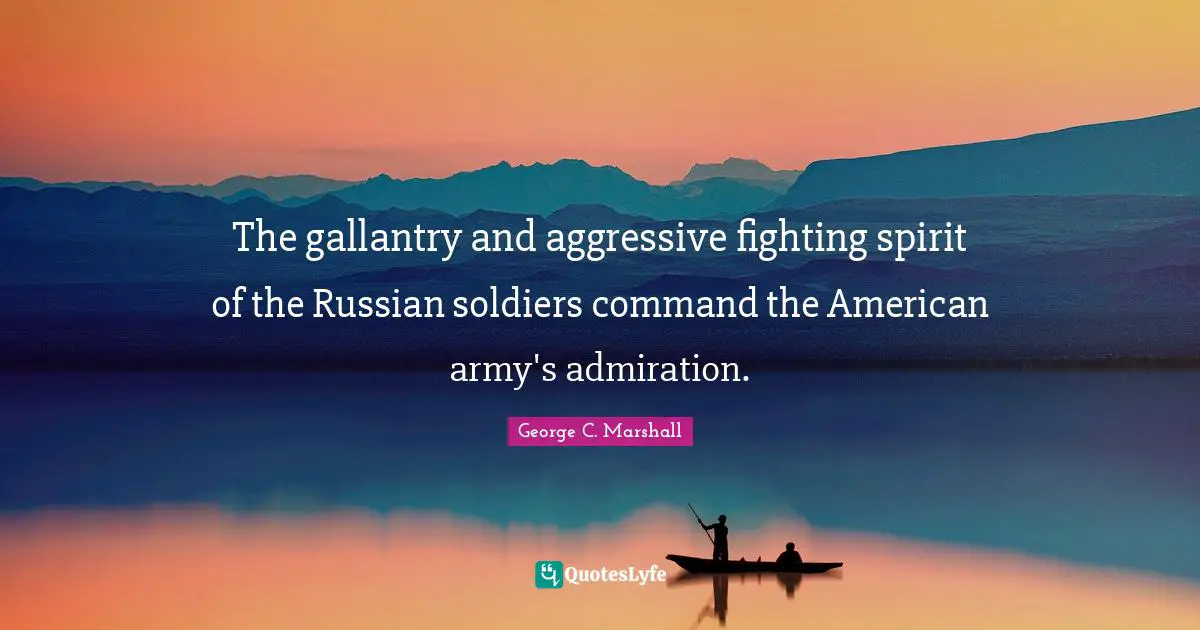 Fighting Spirit Quotes: "The gallantry and aggressive fighting spirit of the Russian soldiers command the American army's admiration."