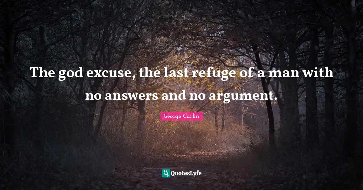 The god excuse, the last refuge of a man with no answers and no argument.
