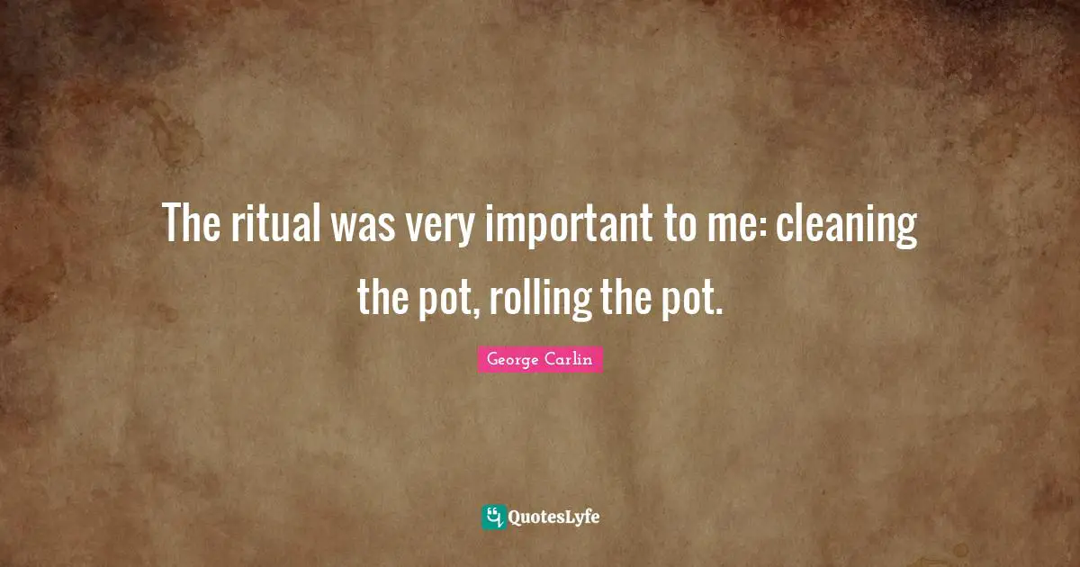The ritual was very important to me: cleaning the pot, rolling the pot.