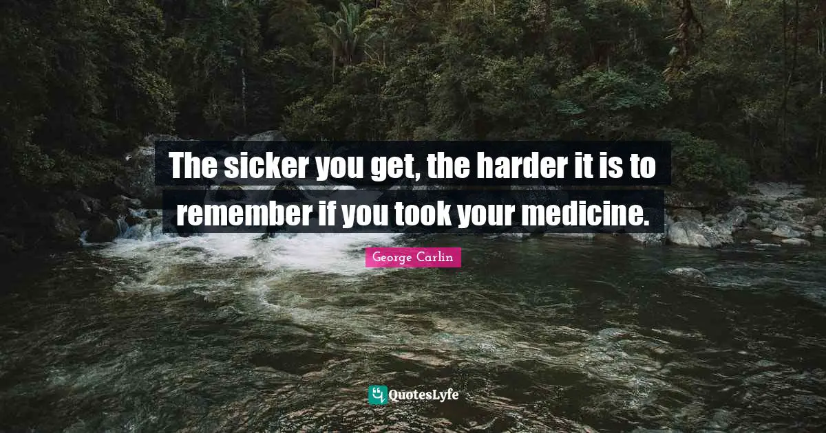 The sicker you get, the harder it is to remember if you took your medicine.