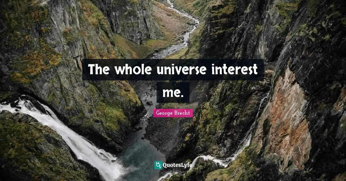 The whole universe interest me.