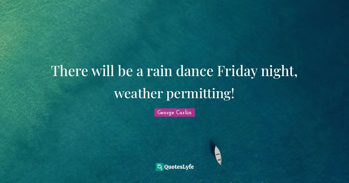 There will be a rain dance Friday night, weather permitting!