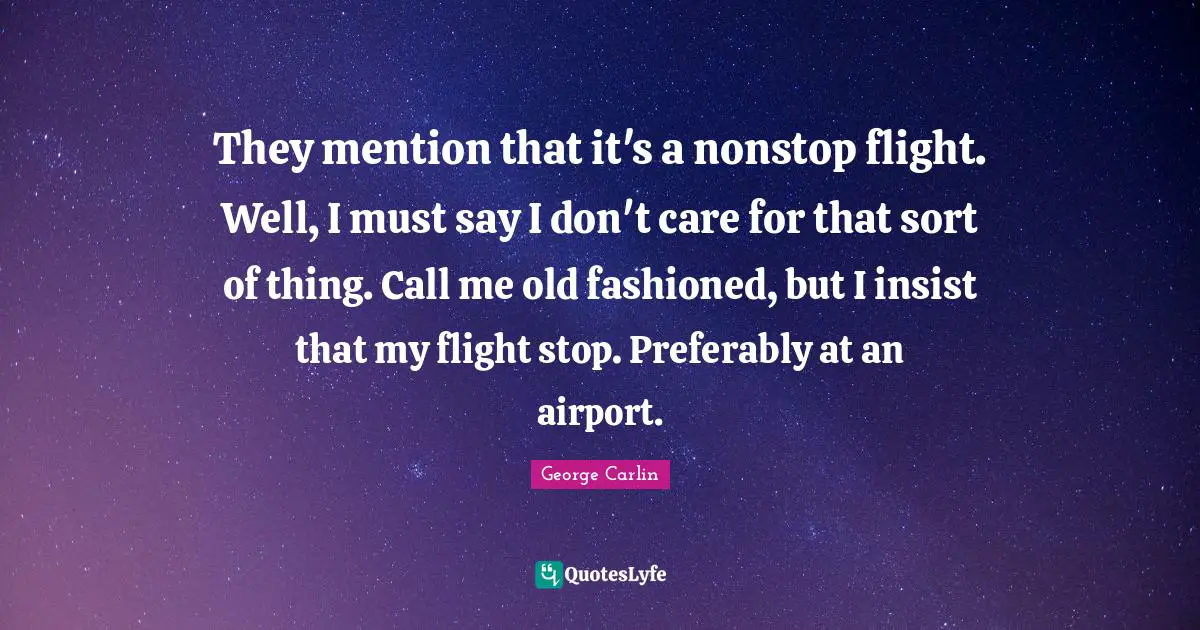 They mention that it's a nonstop flight. Well, I must say I don't care for that sort of thing. Call me old fashioned, but I insist that my flight stop. Preferably at an airport.