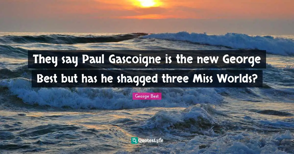 They say Paul Gascoigne is the new George Best but has he shagged three Miss Worlds?