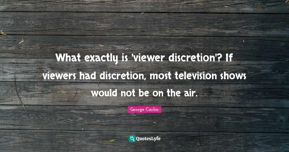 What exactly is 'viewer discretion'? If viewers had discretion, most television shows would not be on the air.