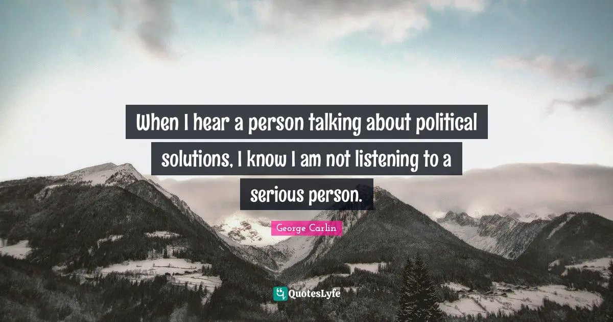 When I hear a person talking about political solutions, I know I am not listening to a serious person.