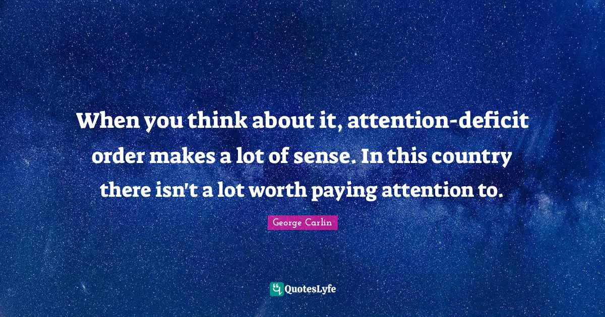 When you think about it, attention-deficit order makes a lot of sense. In this country there isn't a lot worth paying attention to.