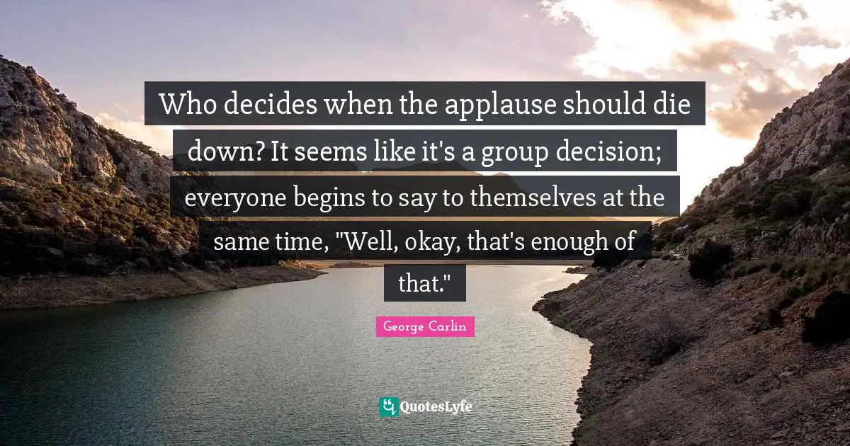 Who decides when the applause should die down? It seems like it's a group decision; everyone begins to say to themselves at the same time, "Well, okay, that's enough of that."
