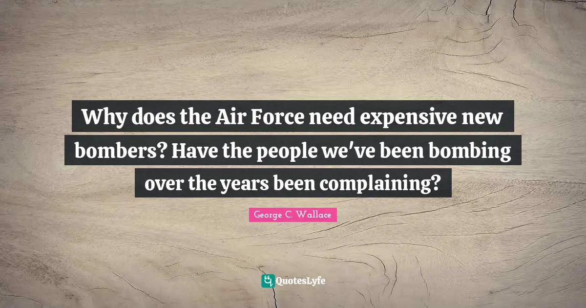 Why does the Air Force need expensive new bombers? Have the people we've been bombing over the years been complaining?