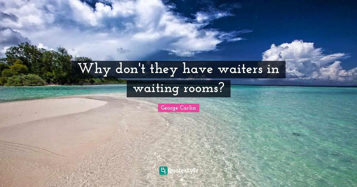 Why don't they have waiters in waiting rooms?