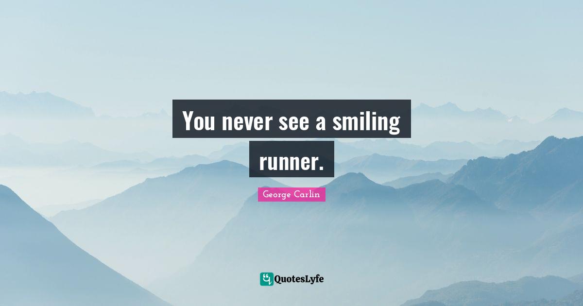 You never see a smiling runner.