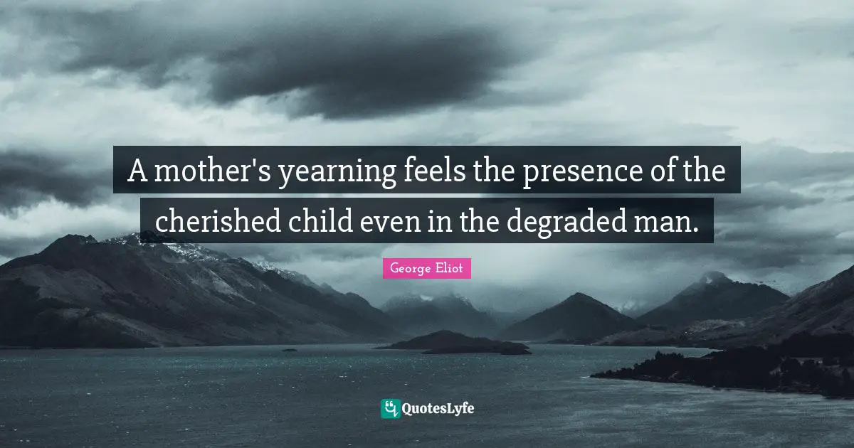A mother's yearning feels the presence of the cherished child even in the degraded man.