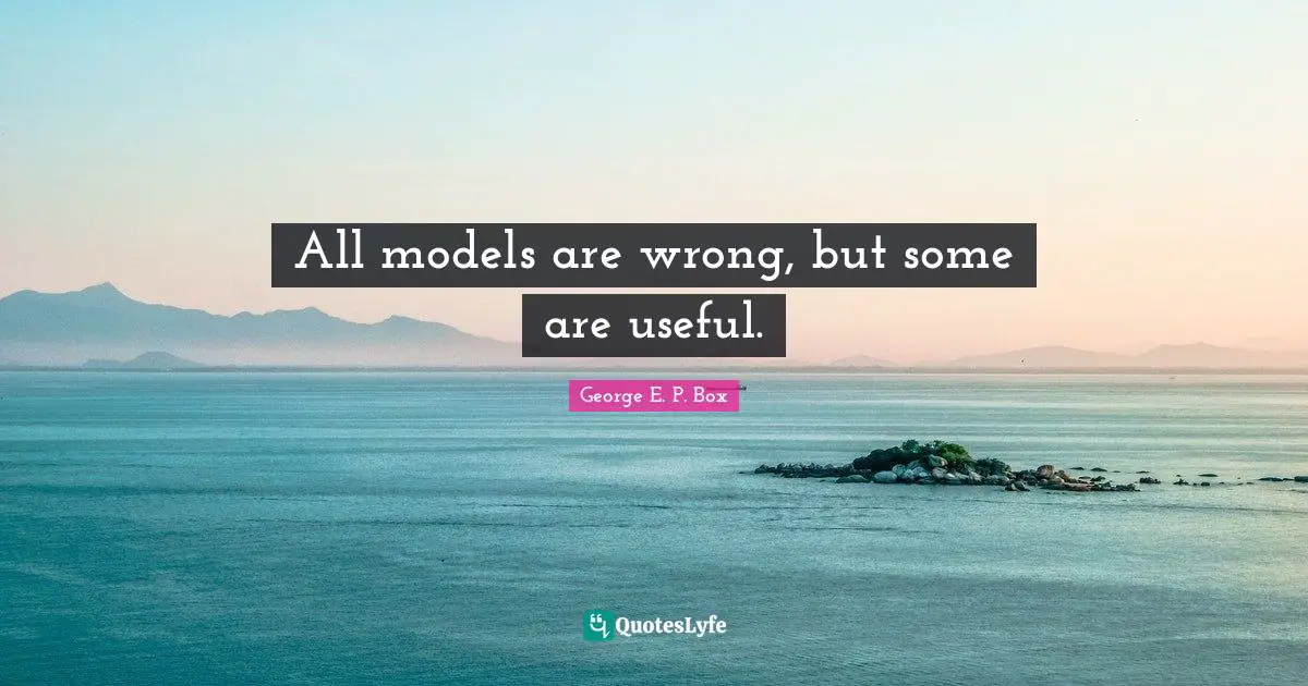 Models Quotes: "All models are wrong, but some are useful."