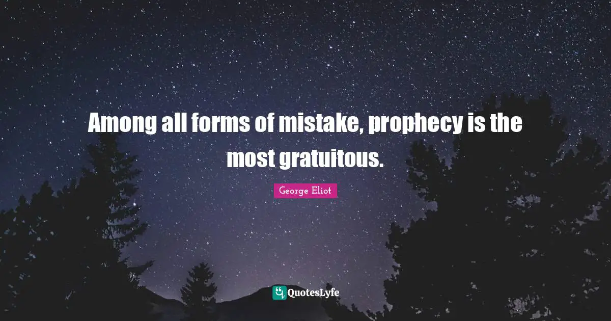 Prophecy Quotes: "Among all forms of mistake, prophecy is the most gratuitous."