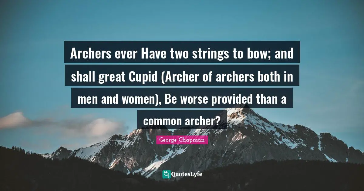 Common Men Quotes: "Archers ever Have two strings to bow; and shall great Cupid (Archer of archers both in men and women), Be worse provided than a common archer?"