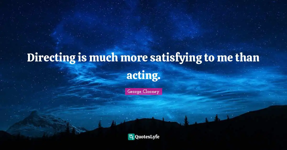 Directing is much more satisfying to me than acting.