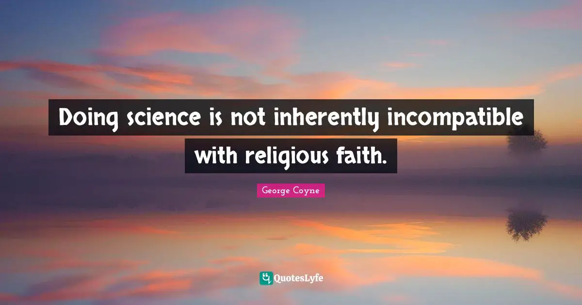 Doing science is not inherently incompatible with religious faith.