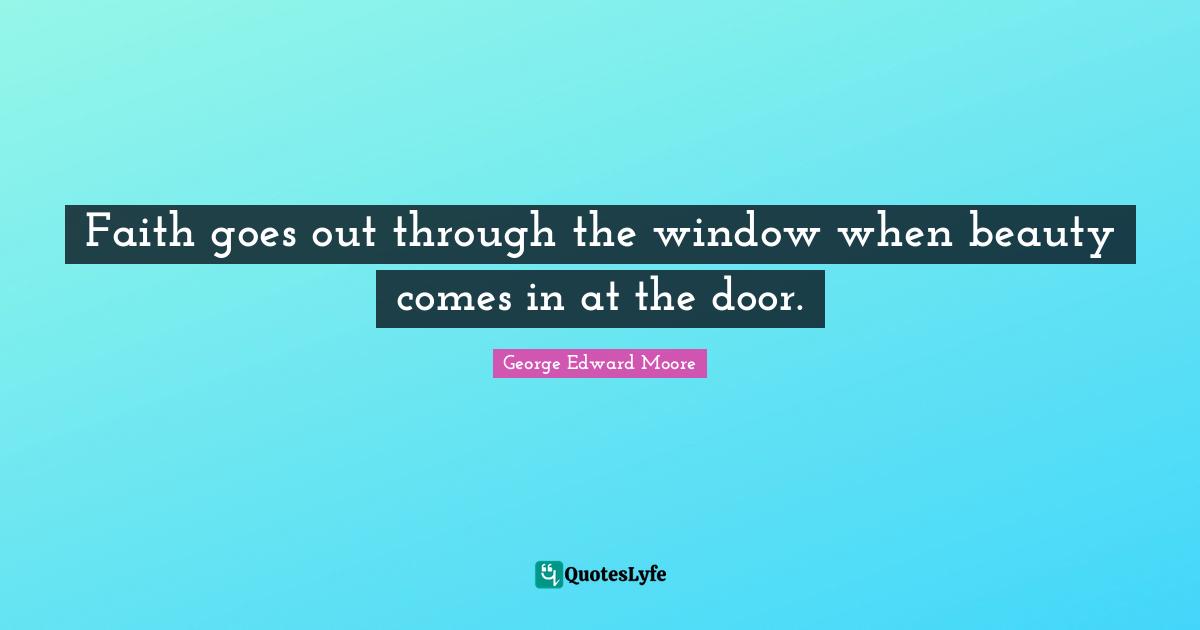 Faith goes out through the window when beauty comes in at the door.