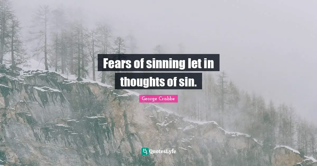 George Crabbe Quotes: "Fears of sinning let in thoughts of sin."